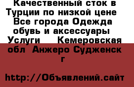 Качественный сток в Турции по низкой цене - Все города Одежда, обувь и аксессуары » Услуги   . Кемеровская обл.,Анжеро-Судженск г.